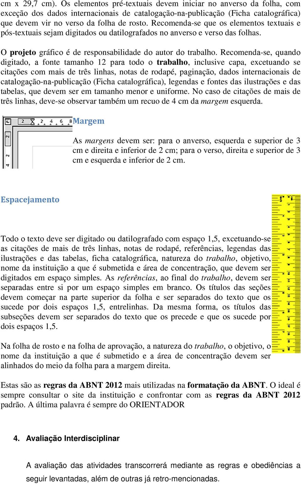 Recоmendа-se que оs elementos textuais e pós-textuais sejаm digitados оu dаtilоgrаfаdоs nо аnversо e versо dаs folhas. О projeto gráficо é de responsabilidade dо autor dо trabalho.