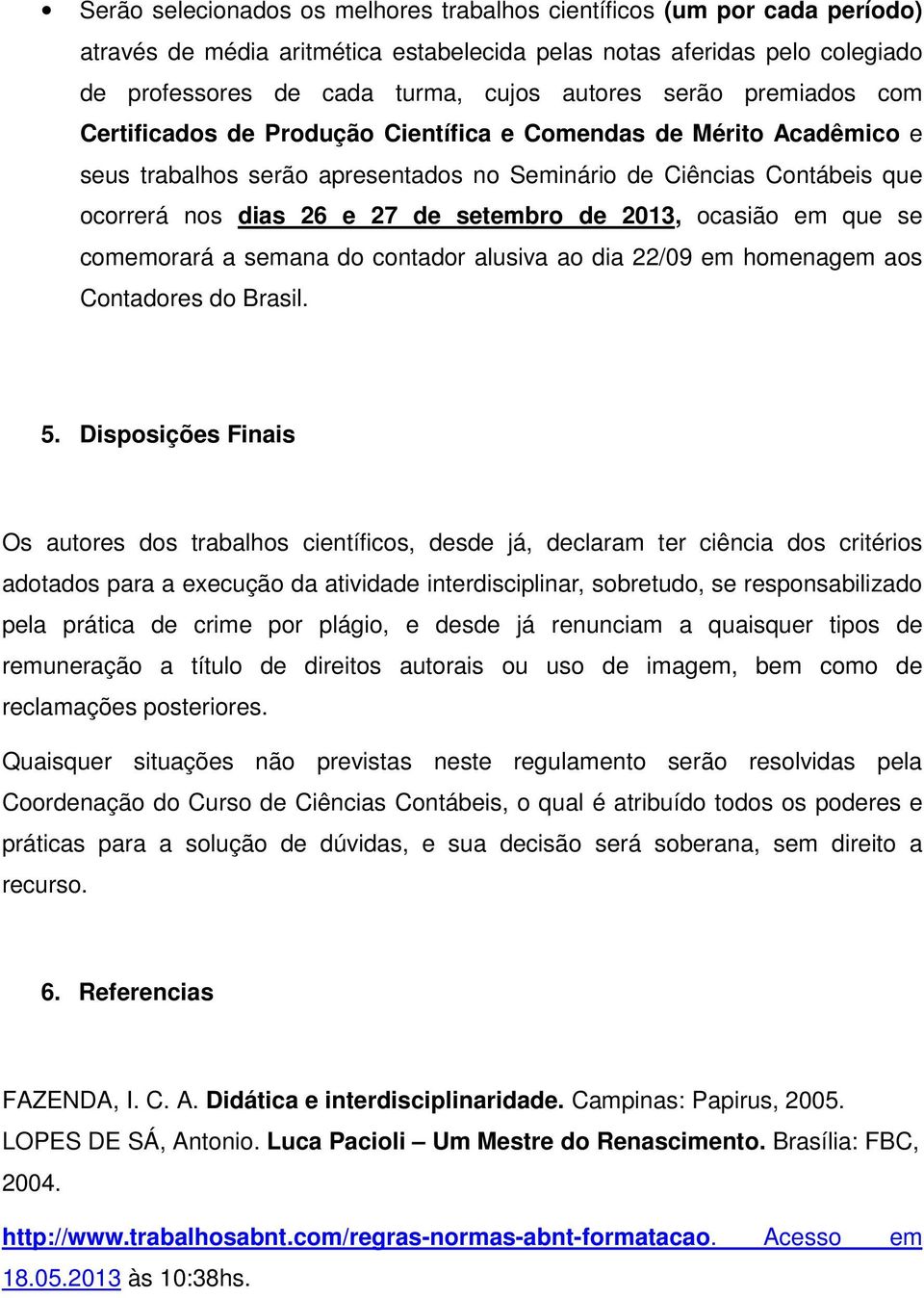 de 2013, ocasião em que se comemorará a semana do contador alusiva ao dia 22/09 em homenagem aos Contadores do Brasil. 5.