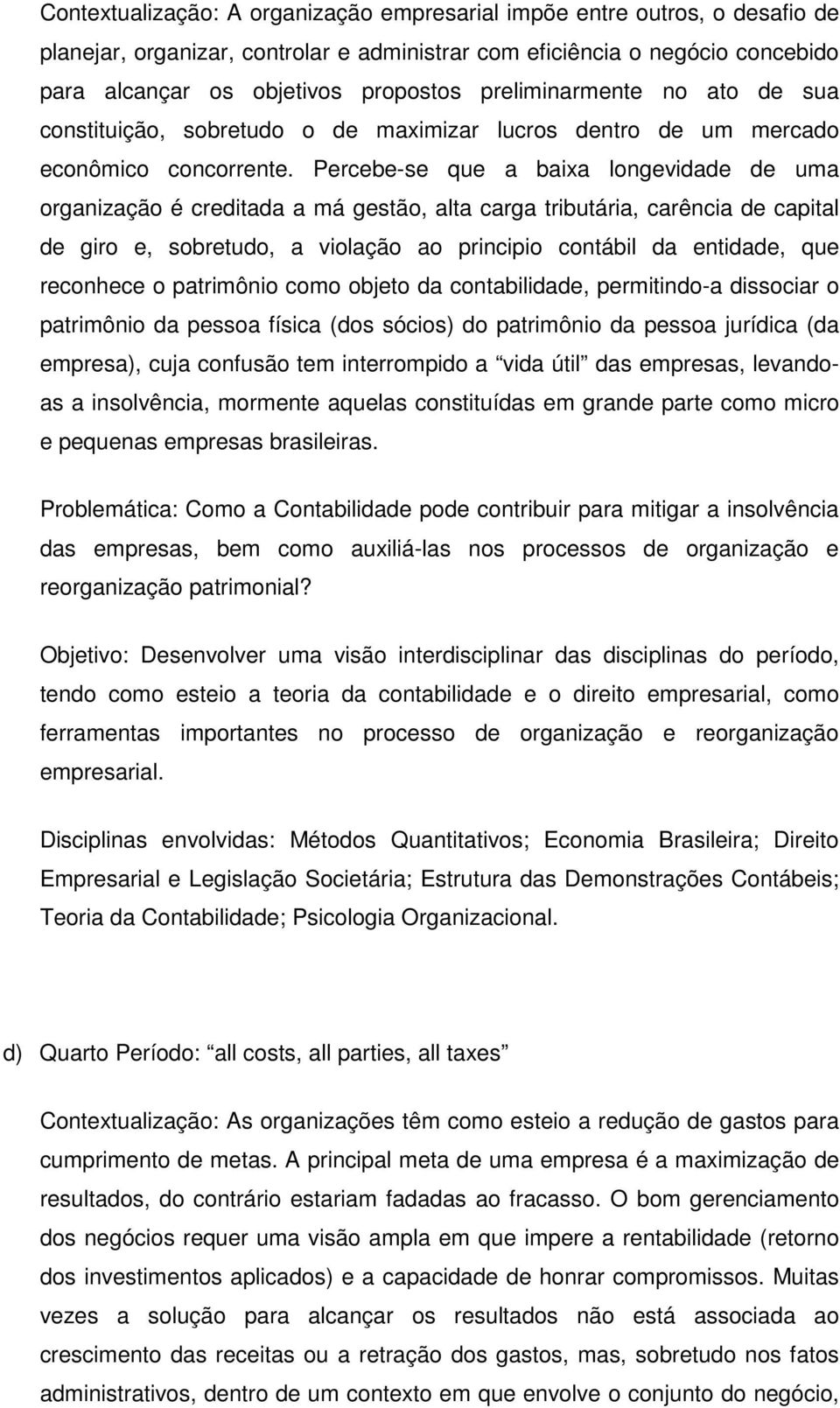 Percebe-se que a baixa longevidade de uma organização é creditada a má gestão, alta carga tributária, carência de capital de giro e, sobretudo, a violação ao principio contábil da entidade, que