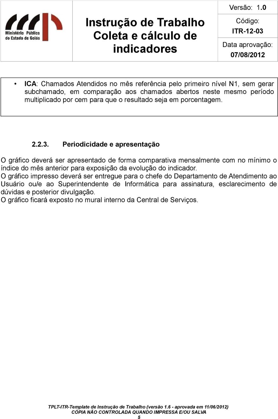 Periodicidade e apresentação O gráfico deverá ser apresentado de forma comparativa mensalmente com no mínimo o índice do mês anterior para exposição da evolução do