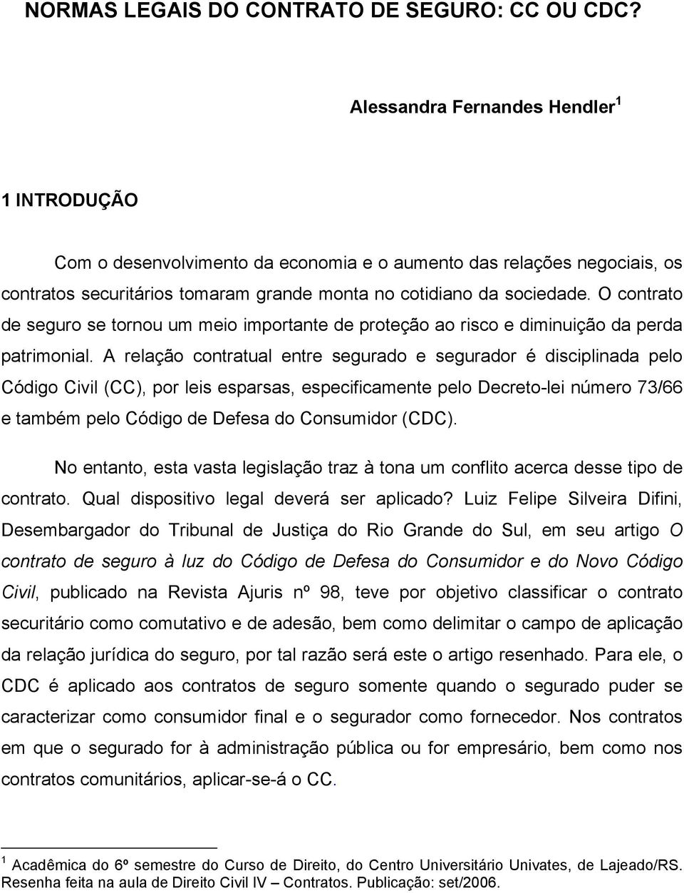 O contrato de seguro se tornou um meio importante de proteção ao risco e diminuição da perda patrimonial.