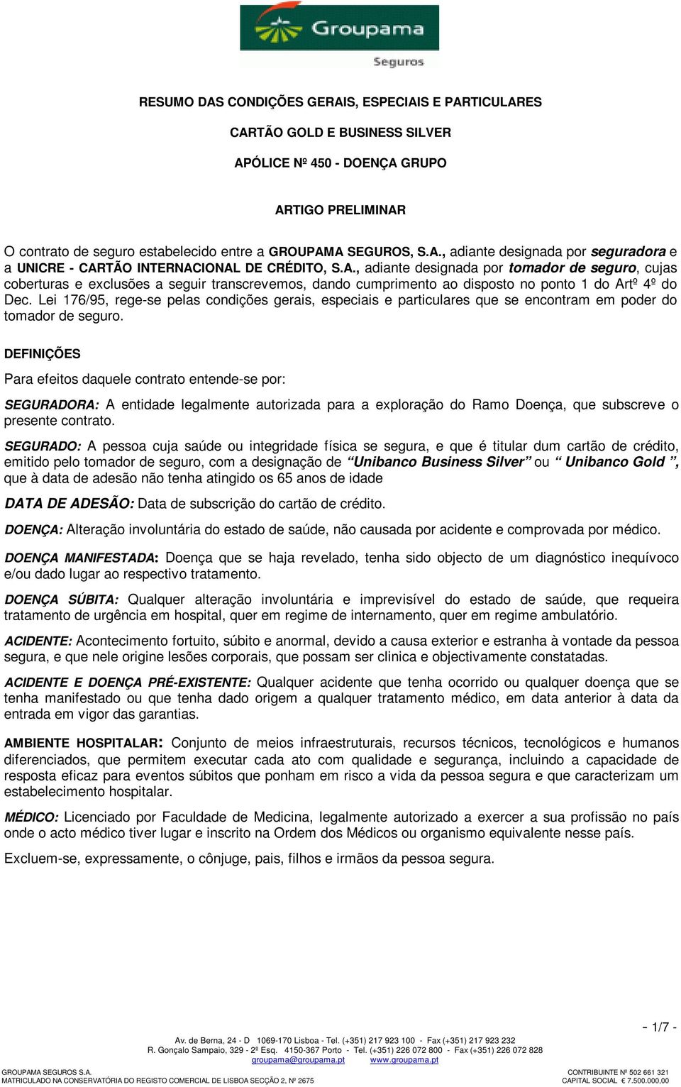 Lei 176/95, rege-se pelas condições gerais, especiais e particulares que se encontram em poder do tomador de seguro.