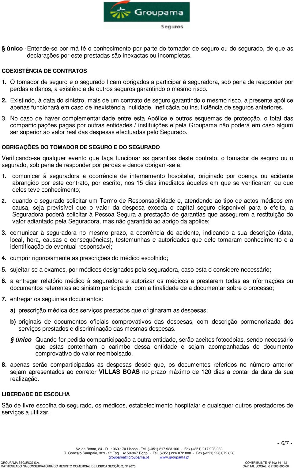 Existindo, à data do sinistro, mais de um contrato de seguro garantindo o mesmo risco, a presente apólice apenas funcionará em caso de inexistência, nulidade, ineficácia ou insuficiência de seguros