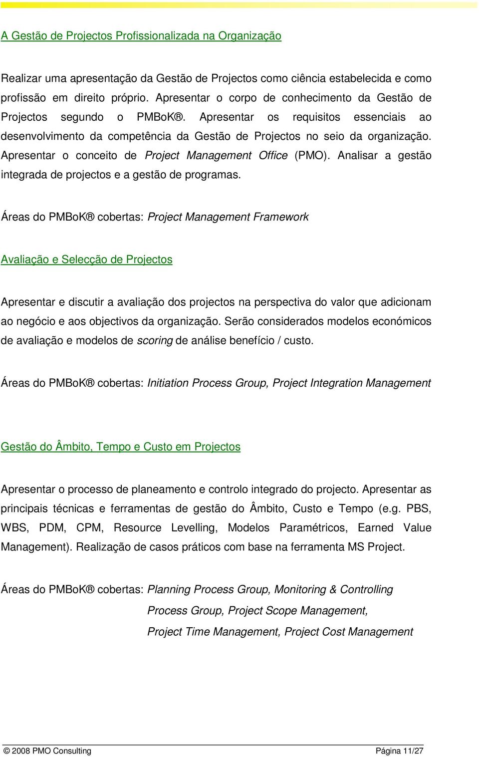 Apresentar o conceito de Project Management Office (PMO). Analisar a gestão integrada de projectos e a gestão de programas.