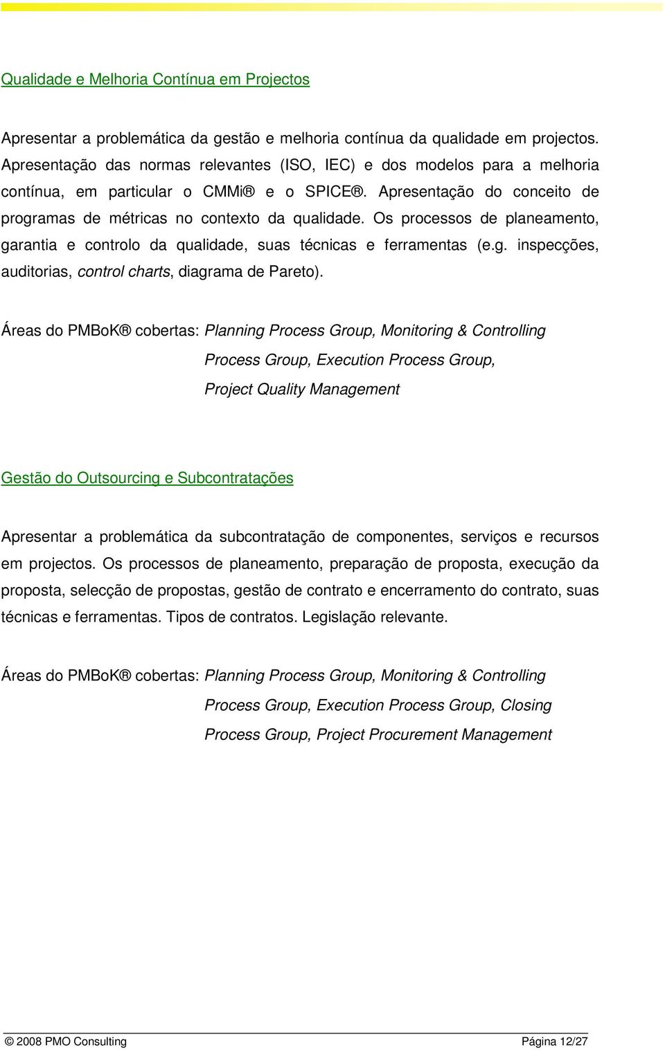 Os processos de planeamento, garantia e controlo da qualidade, suas técnicas e ferramentas (e.g. inspecções, auditorias, control charts, diagrama de Pareto).