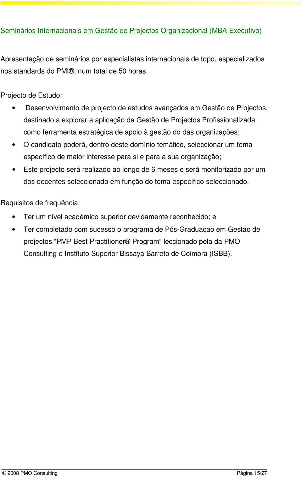 Projecto de Estudo: Desenvolvimento de projecto de estudos avançados em Gestão de Projectos, destinado a explorar a aplicação da Gestão de Projectos Profissionalizada como ferramenta estratégica de