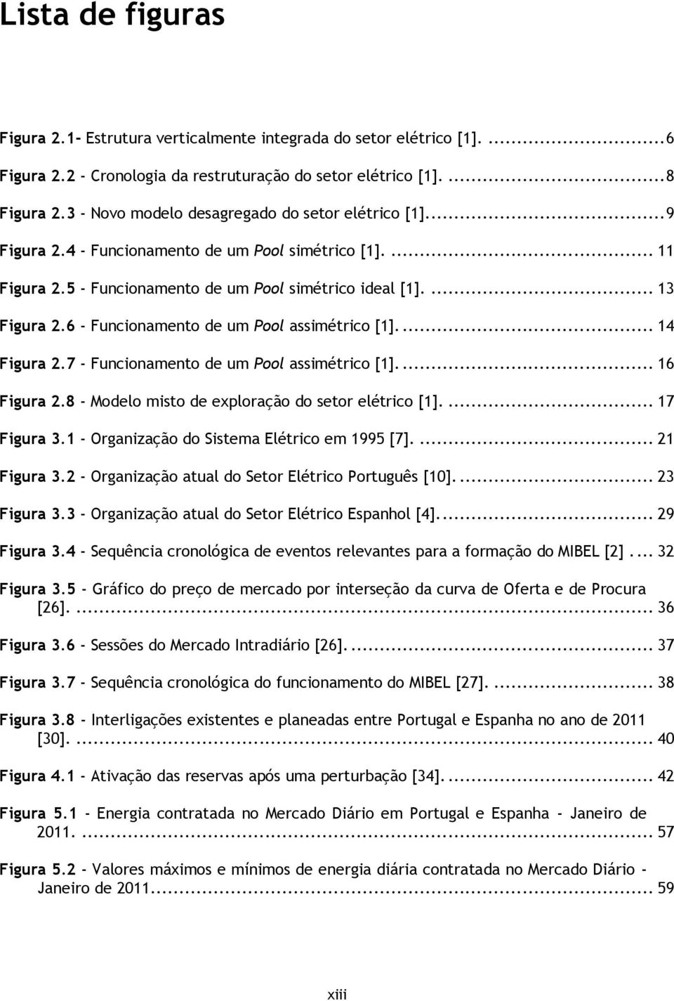 6 - Funcionamento de um Pool assimétrico [1].... 14 Figura 2.7 - Funcionamento de um Pool assimétrico [1].... 16 Figura 2.8 - Modelo misto de exploração do setor elétrico [1].... 17 Figura 3.