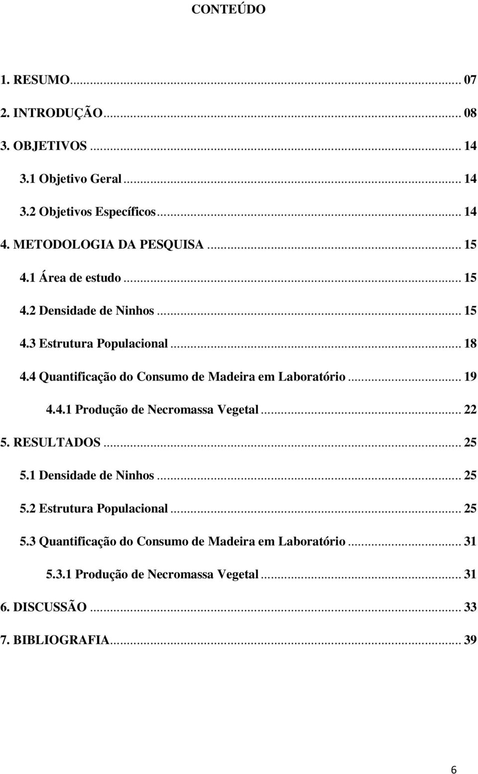 4 Quantificação do Consumo de Madeira em Laboratório... 19 4.4.1 Produção de Necromassa Vegetal... 22 5. RESULTADOS... 25 5.
