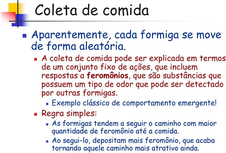 substâncias que possuem um tipo de odor que pode ser detectado por outras formigas. Exemplo clássico de comportamento emergente!