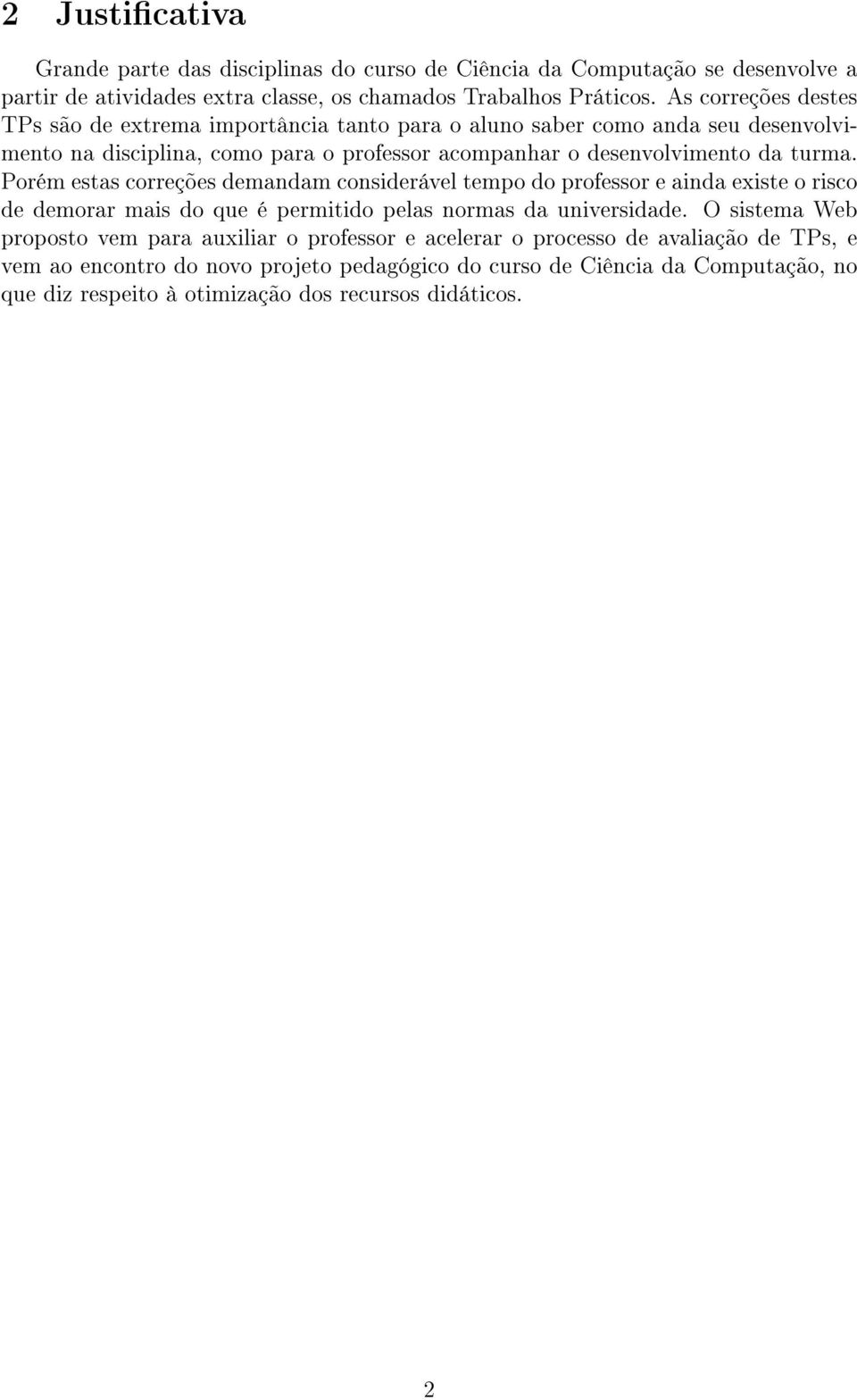 Porém estas correções demandam considerável tempo do professor e ainda existe o risco de demorar mais do que é permitido pelas normas da universidade.