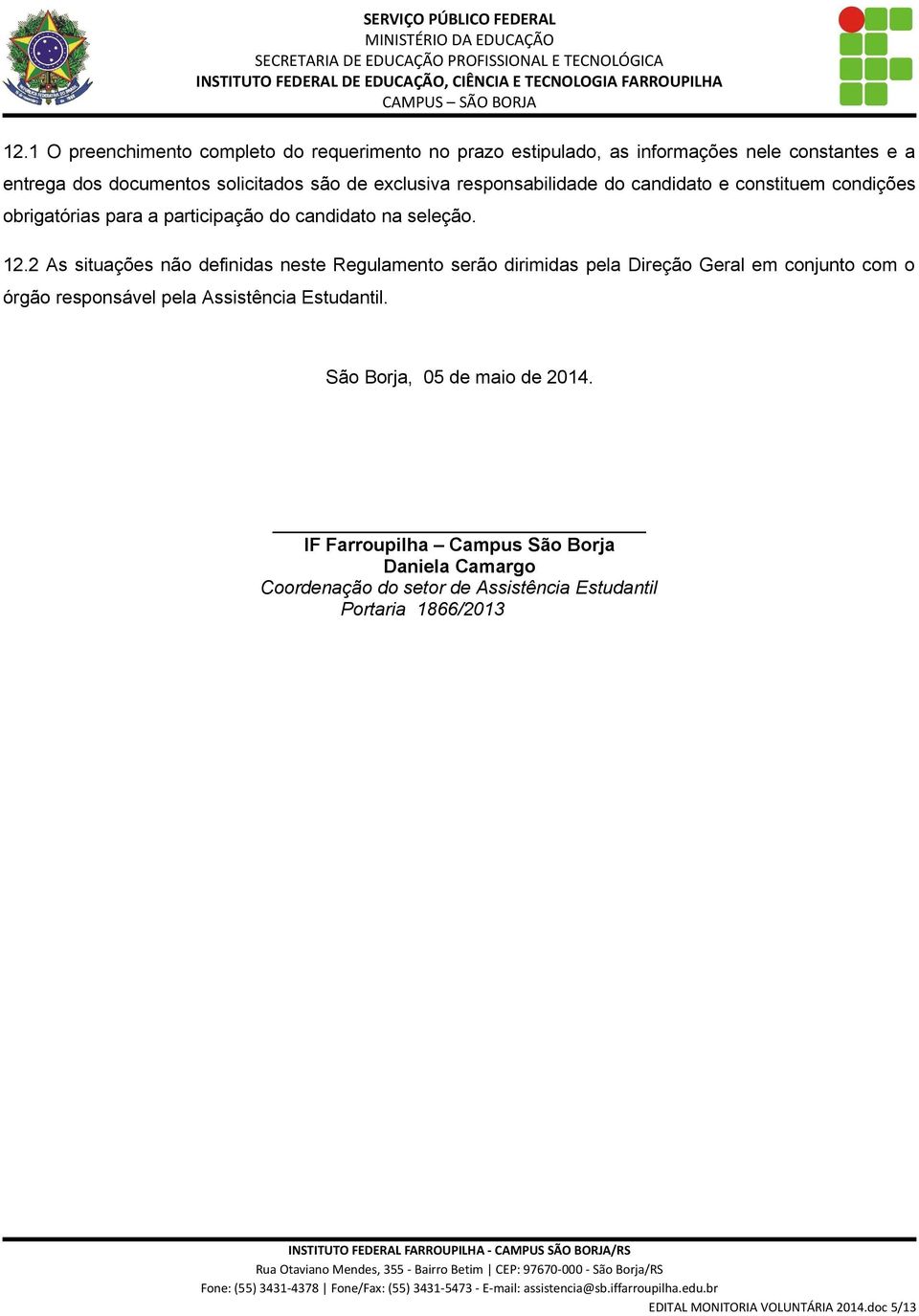 2 As situações não definidas neste Regulamento serão dirimidas pela Direção Geral em conjunto com o órgão responsável pela Assistência Estudantil.