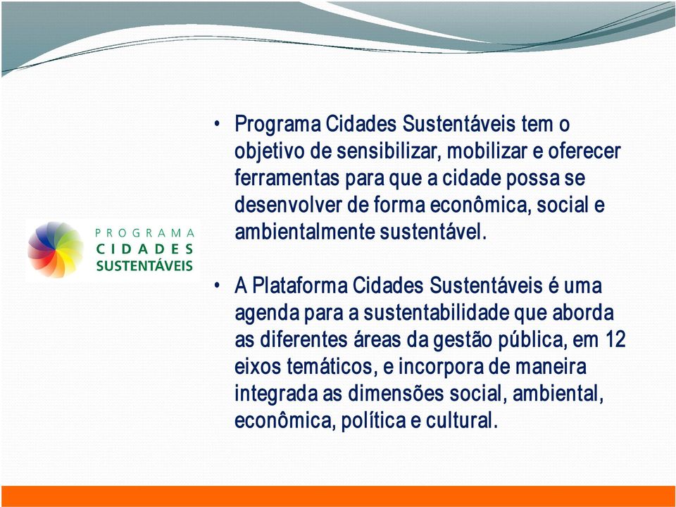 A Plataforma Cidades Sustentáveis é uma agenda para a que aborda as diferentes áreas da gestão pública,