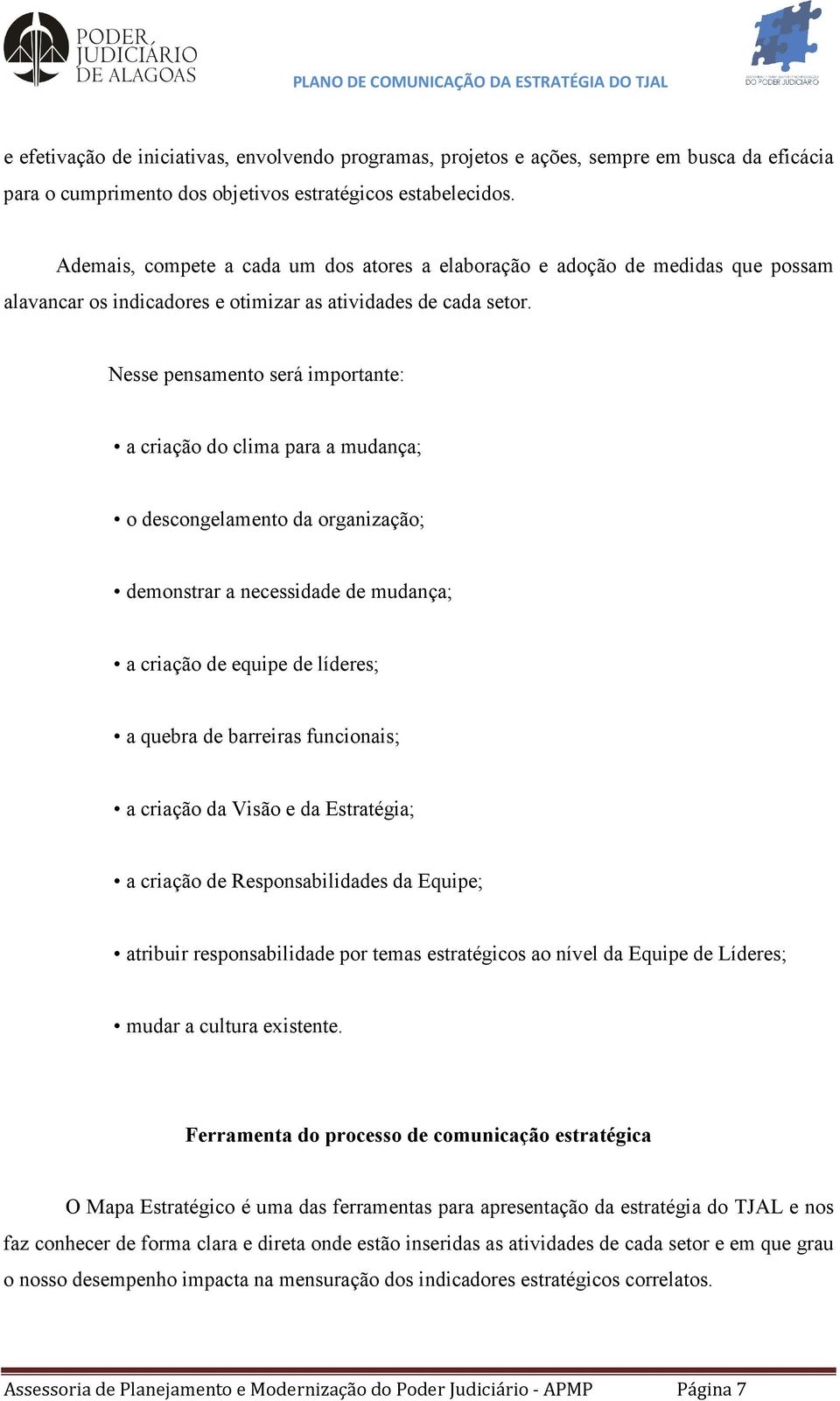 Nesse pensamento será importante: a criação do clima para a mudança; o descongelamento da organização; demonstrar a necessidade de mudança; a criação de equipe de líderes; a quebra de barreiras