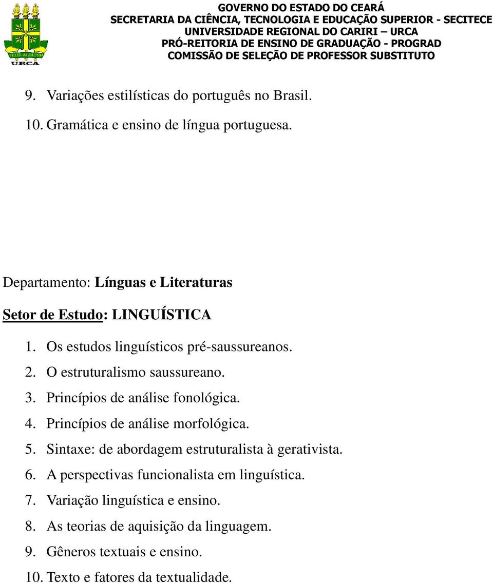 O estruturalismo saussureano. 3. Princípios de análise fonológica. 4. Princípios de análise morfológica. 5.