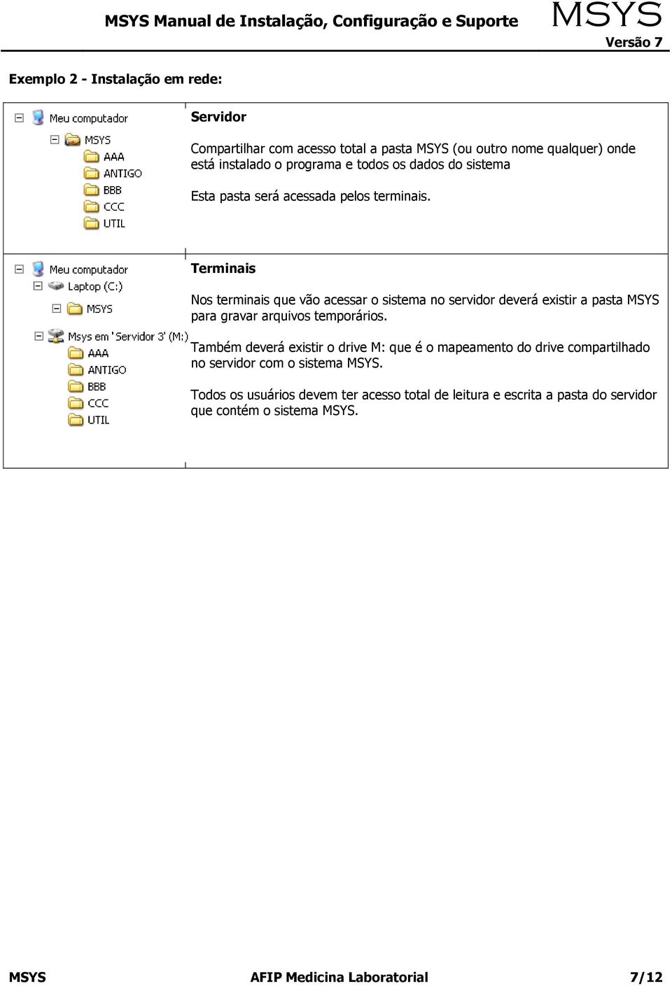 Terminais Nos terminais que vão acessar o sistema no servidor deverá existir a pasta para gravar arquivos temporários.