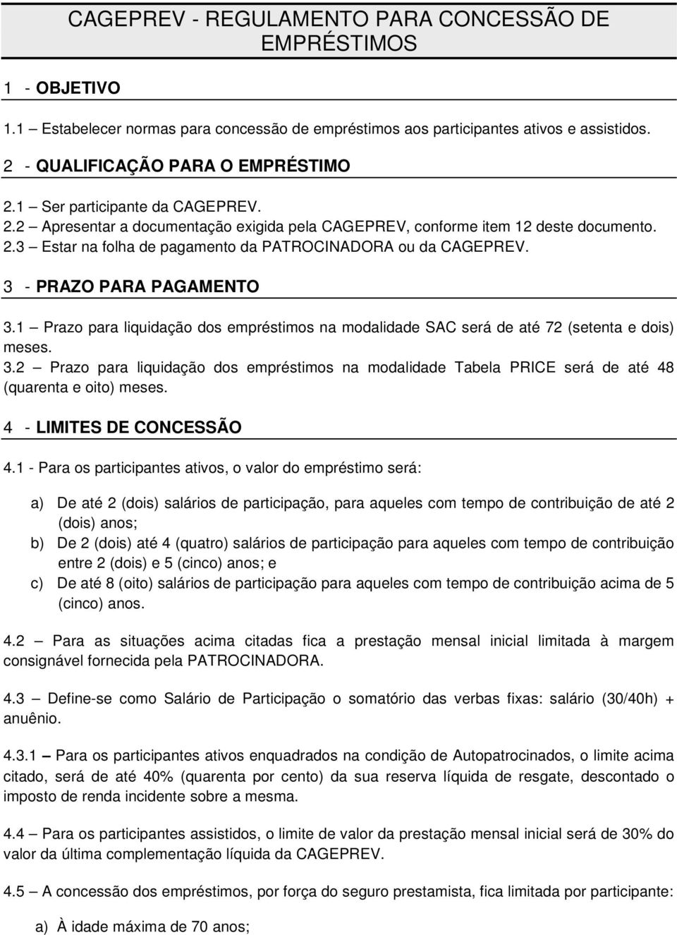 3 - PRAZO PARA PAGAMENTO 3.1 Prazo para liquidação dos empréstimos na modalidade SAC será de até 72 (setenta e dois) meses. 3.2 Prazo para liquidação dos empréstimos na modalidade Tabela PRICE será de até 48 (quarenta e oito) meses.