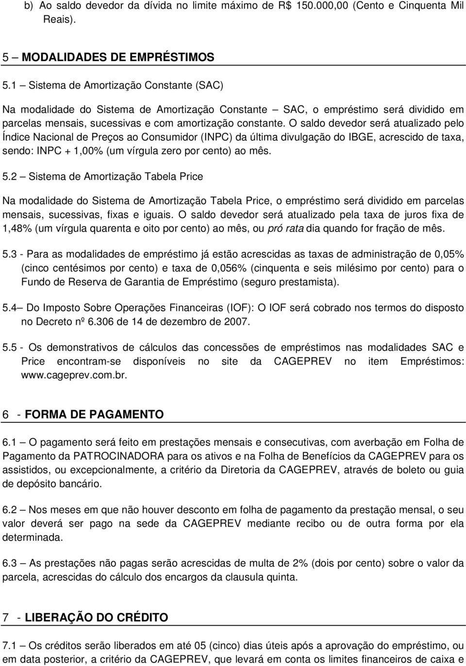 O saldo devedor será atualizado pelo Índice Nacional de Preços ao Consumidor (INPC) da última divulgação do IBGE, acrescido de taxa, sendo: INPC + 1,00% (um vírgula zero por cento) ao mês. 5.