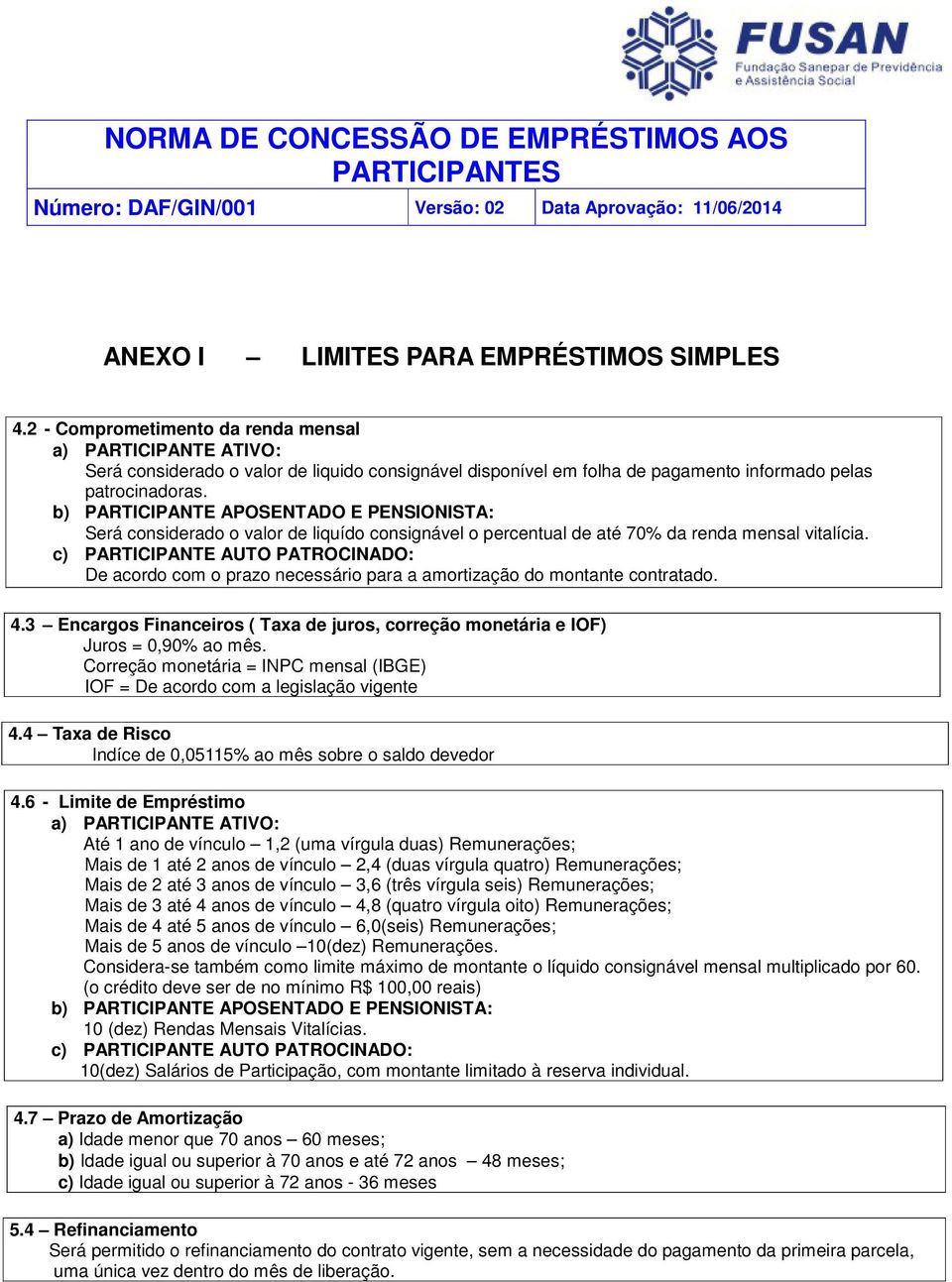 Será considerado o valor de liquído consignável o percentual de até 70% da renda mensal vitalícia. De acordo com o prazo necessário para a amortização do montante contratado. 4.