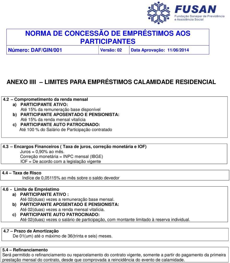 3 Encargos Financeiros ( Taxa de juros, correção monetária e IOF) Juros = 0,90% ao mês. Correção monetária = INPC mensal (IBGE) IOF = De acordo com a legislação vigente 4.