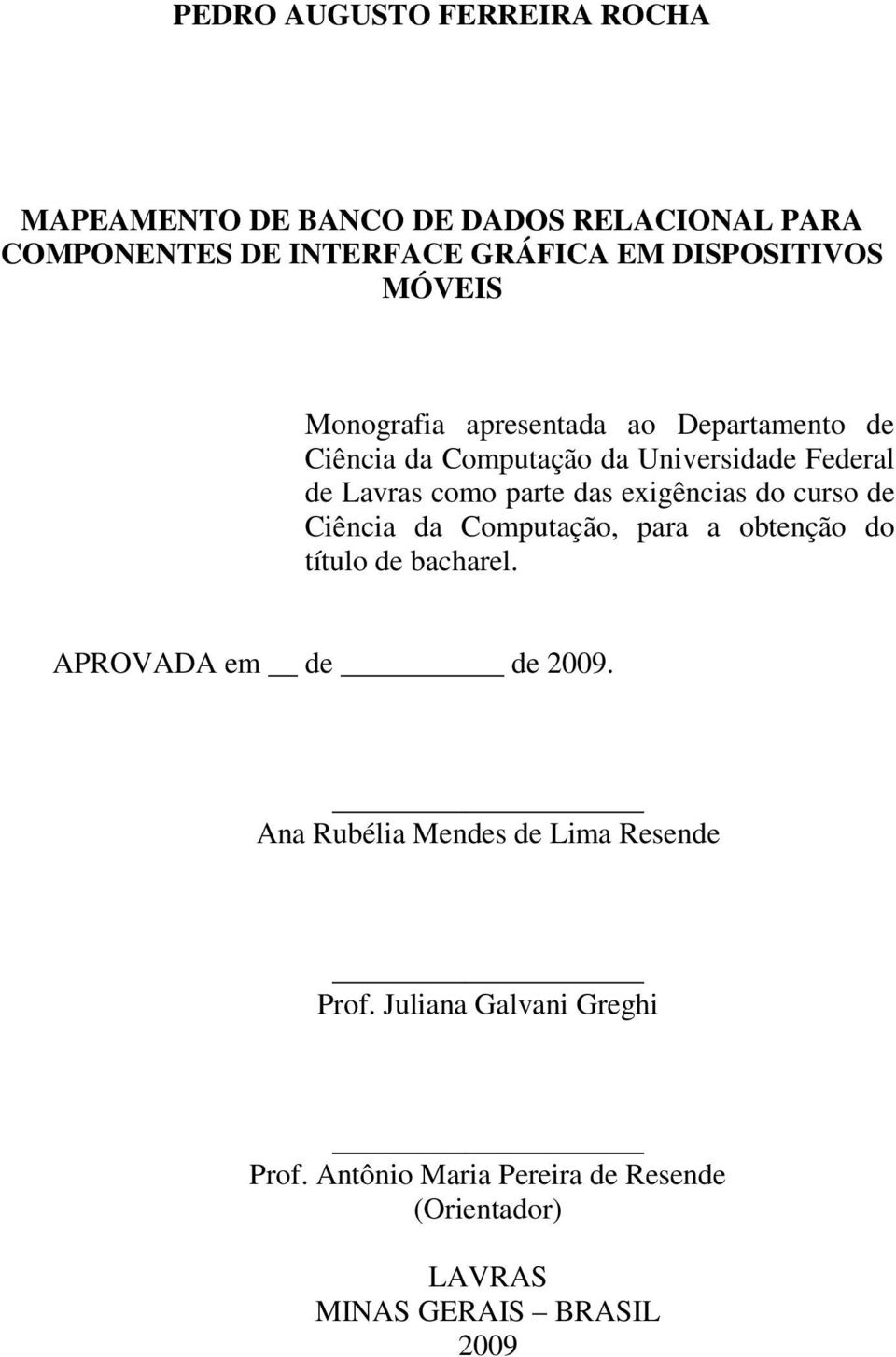 exigências do curso de Ciência da Computação, para a obtenção do título de bacharel. APROVADA em de de 2009.