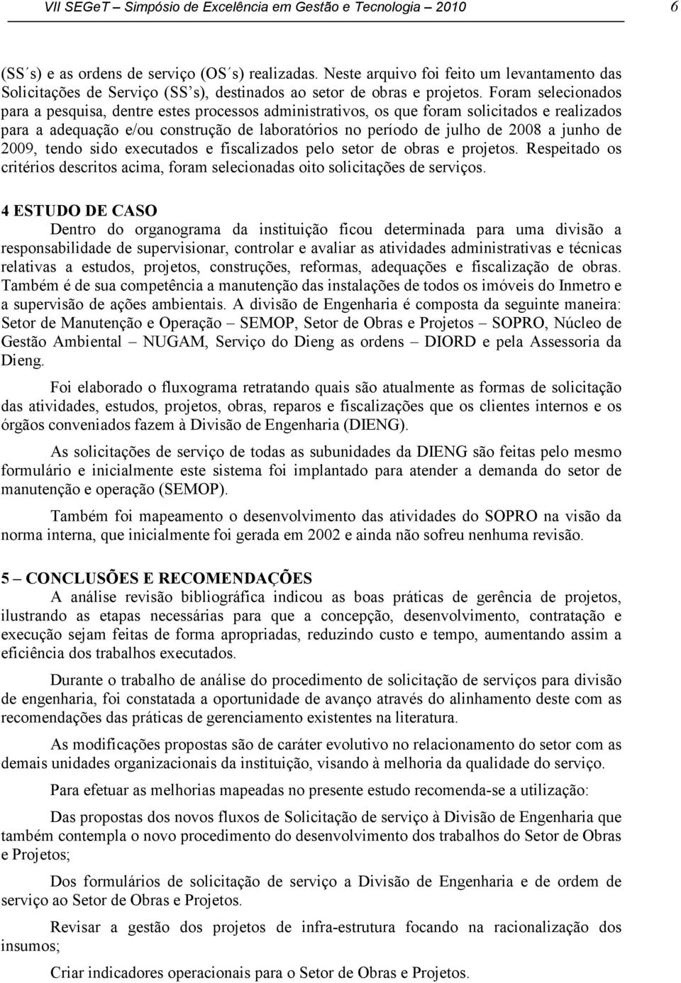 Foram selecionados para a pesquisa, dentre estes processos administrativos, os que foram solicitados e realizados para a adequação e/ou construção de laboratórios no período de julho de 2008 a junho