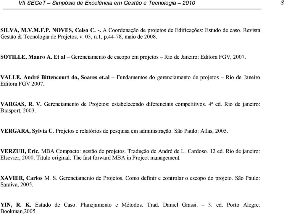 al Fundamentos do gerenciamento de projetos Rio de Janeiro Editora FGV 2007. VARGAS, R. V. Gerenciamento de Projetos: estabelecendo diferenciais competitivos. 4ª ed. Rio de janeiro: Brasport, 2003.