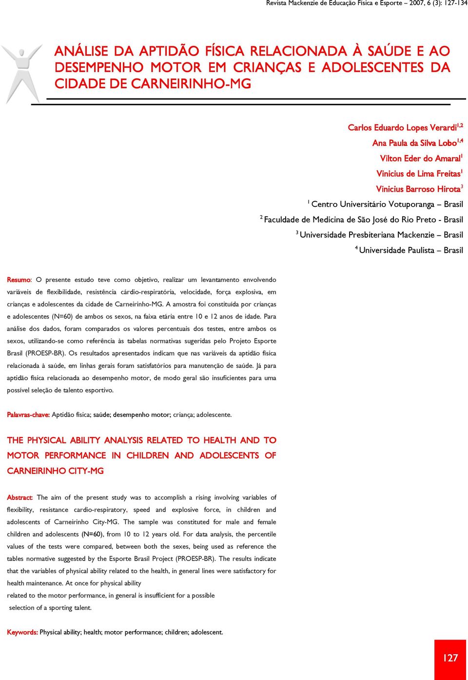 de Medicina de São José do Rio Preto - Brasil 3 Universidade Presbiteriana Mackenzie Brasil 4 Universidade Paulista Brasil Resumo esumo: O presente estudo teve como objetivo, realizar um levantamento