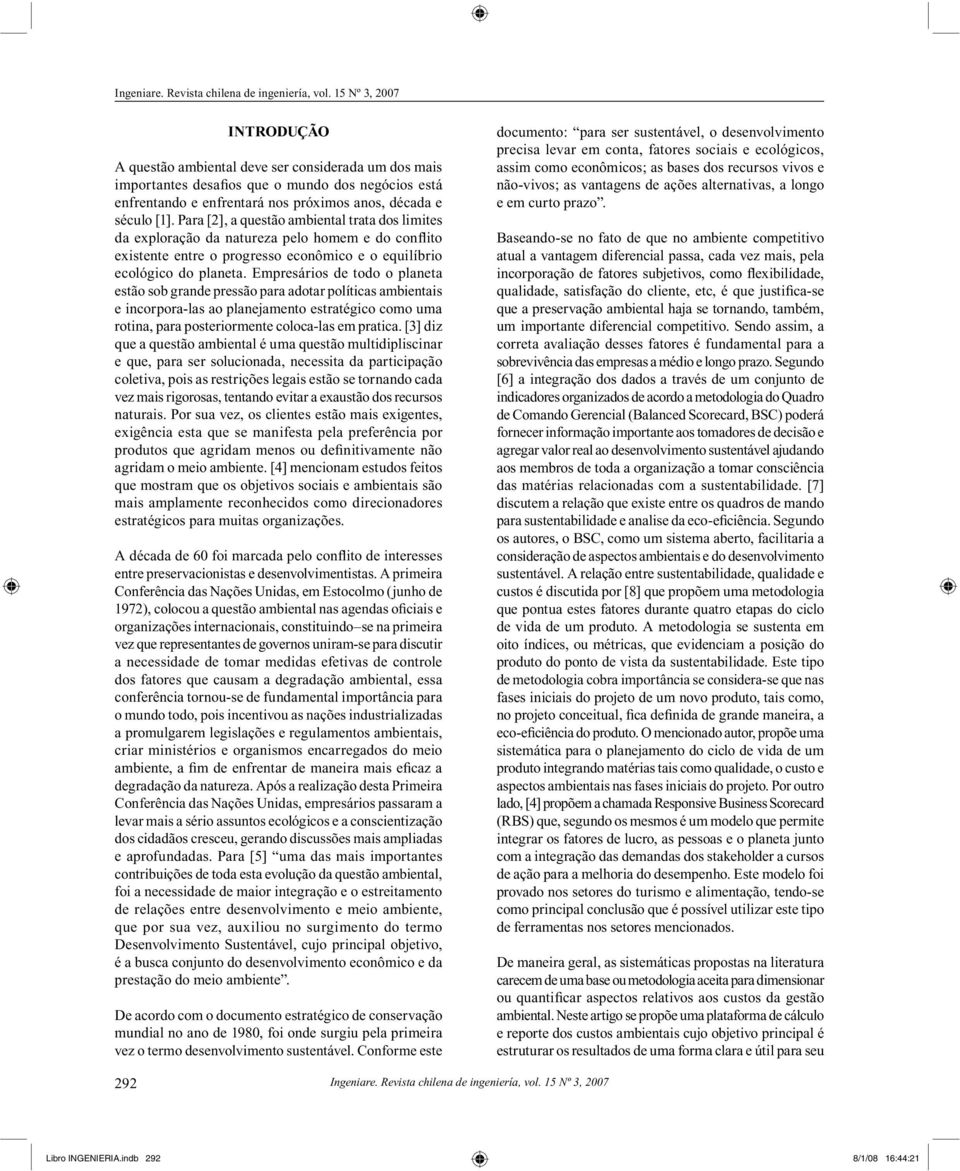 Empresários de todo o planeta estão sob grande pressão para adotar políticas ambientais e incorpora-las ao planejamento estratégico como uma rotina, para posteriormente coloca-las em pratica.