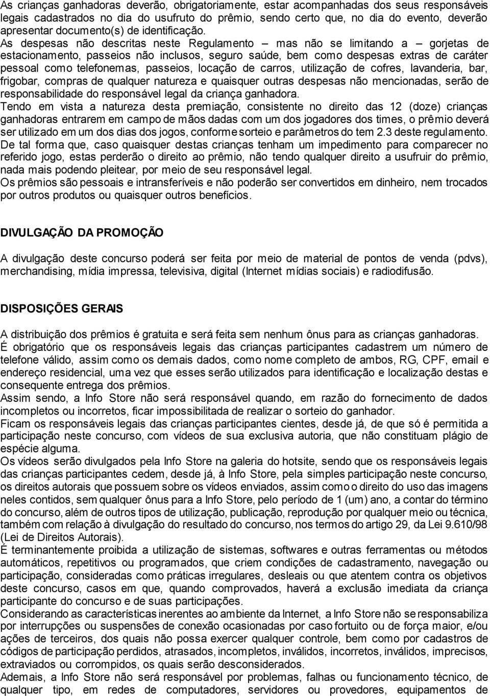 As despesas não descritas neste Regulamento mas não se limitando a gorjetas de estacionamento, passeios não inclusos, seguro saúde, bem como despesas extras de caráter pessoal como telefonemas,