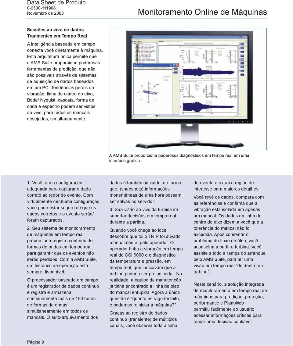 Tendências gerais da vibração, linha de centro do eixo, Bode/ Nyquist, cascata, forma de onda e espectro podem ser vistos ao vivo, para todos os mancais desejados, simultaneamente.