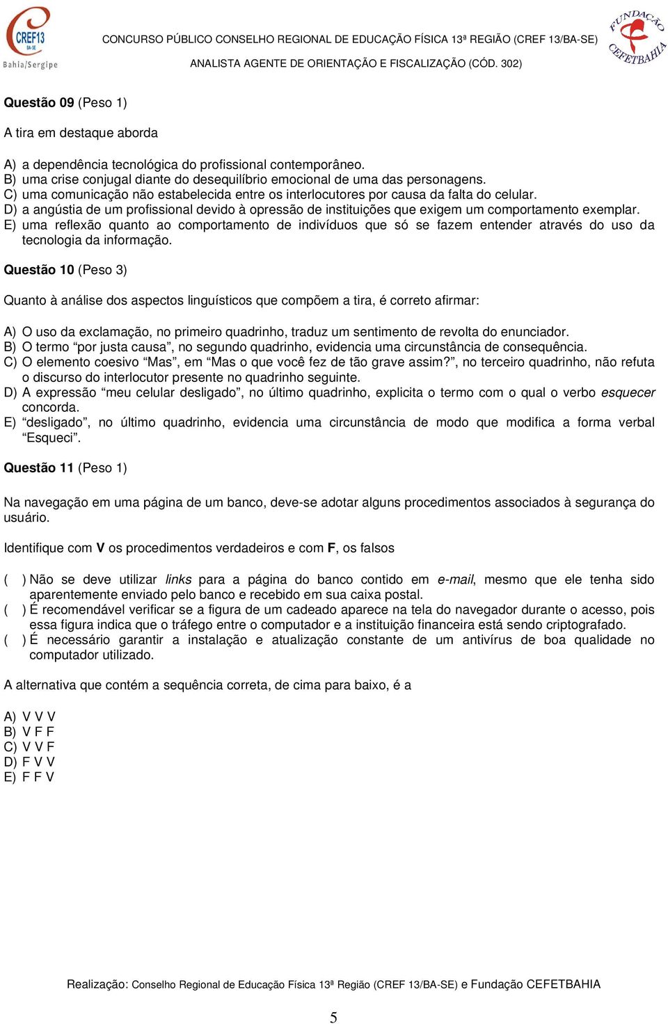 E) uma reflexão quanto ao comportamento de indivíduos que só se fazem entender através do uso da tecnologia da informação.