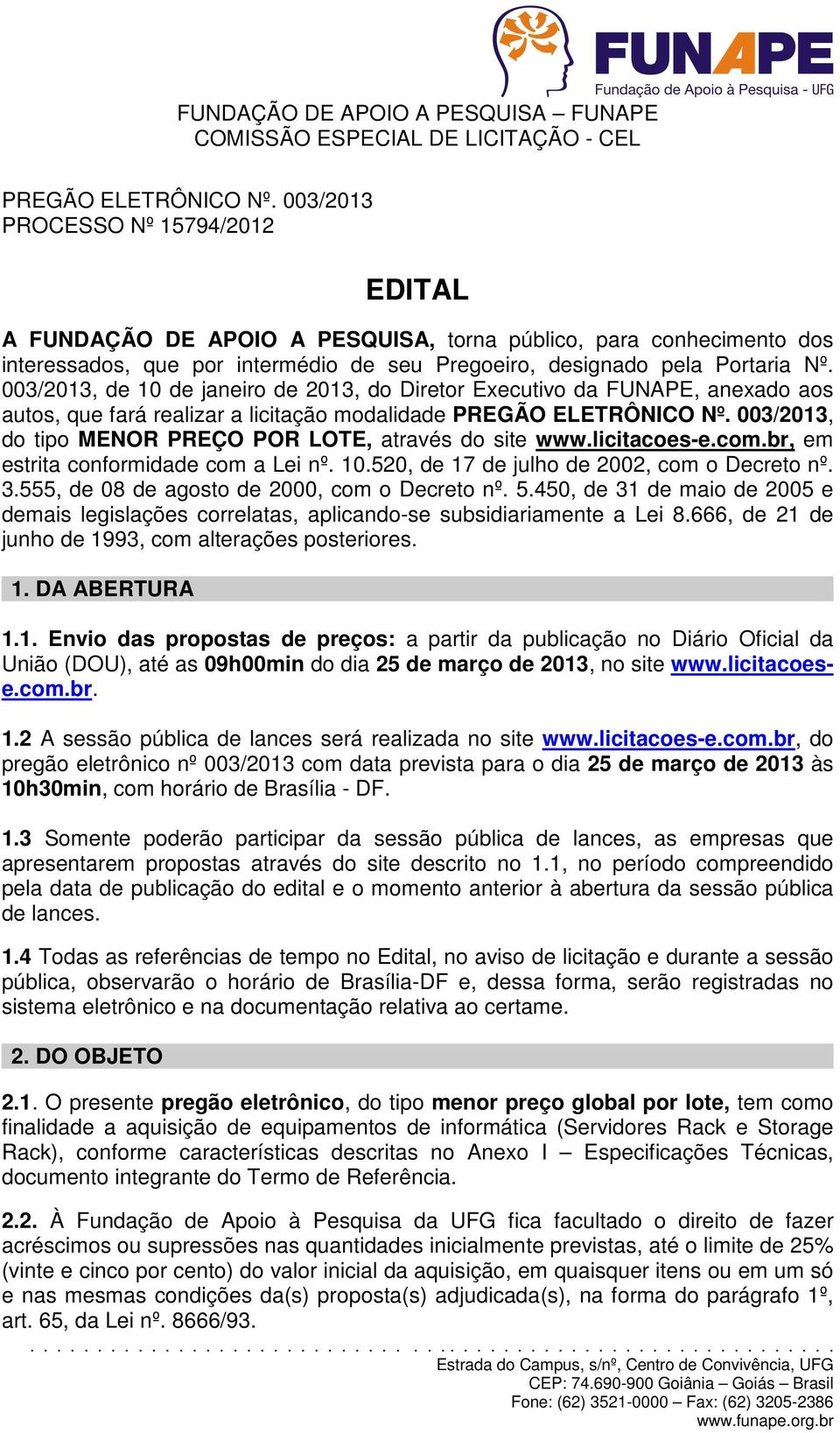 003/2013, de 10 de janeiro de 2013, do Diretor Executivo da FUNAPE, anexado aos autos, que fará realizar a licitação modalidade PREGÃO ELETRÔNICO Nº.