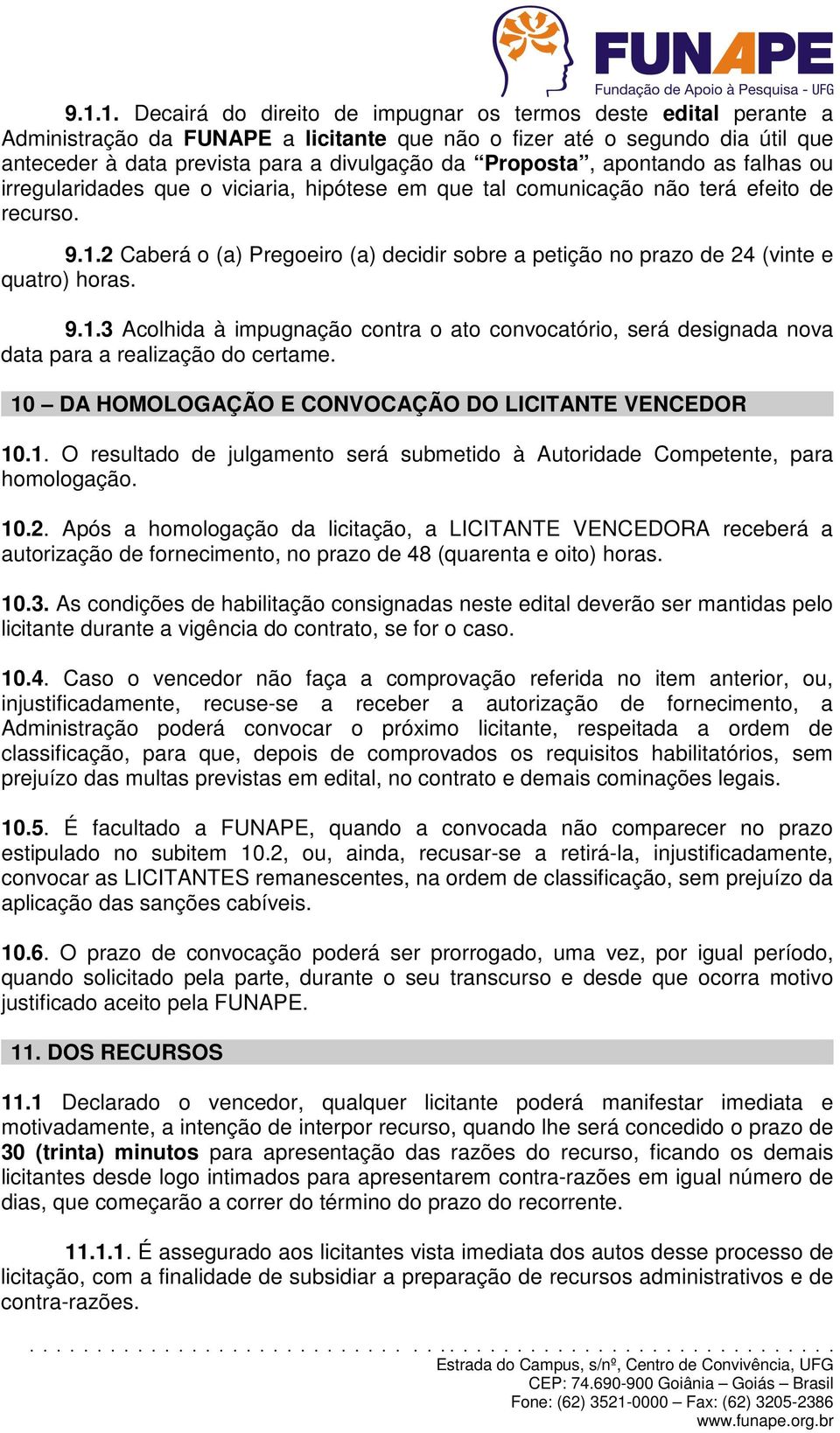 2 Caberá o (a) Pregoeiro (a) decidir sobre a petição no prazo de 24 (vinte e quatro) horas. 9.1.