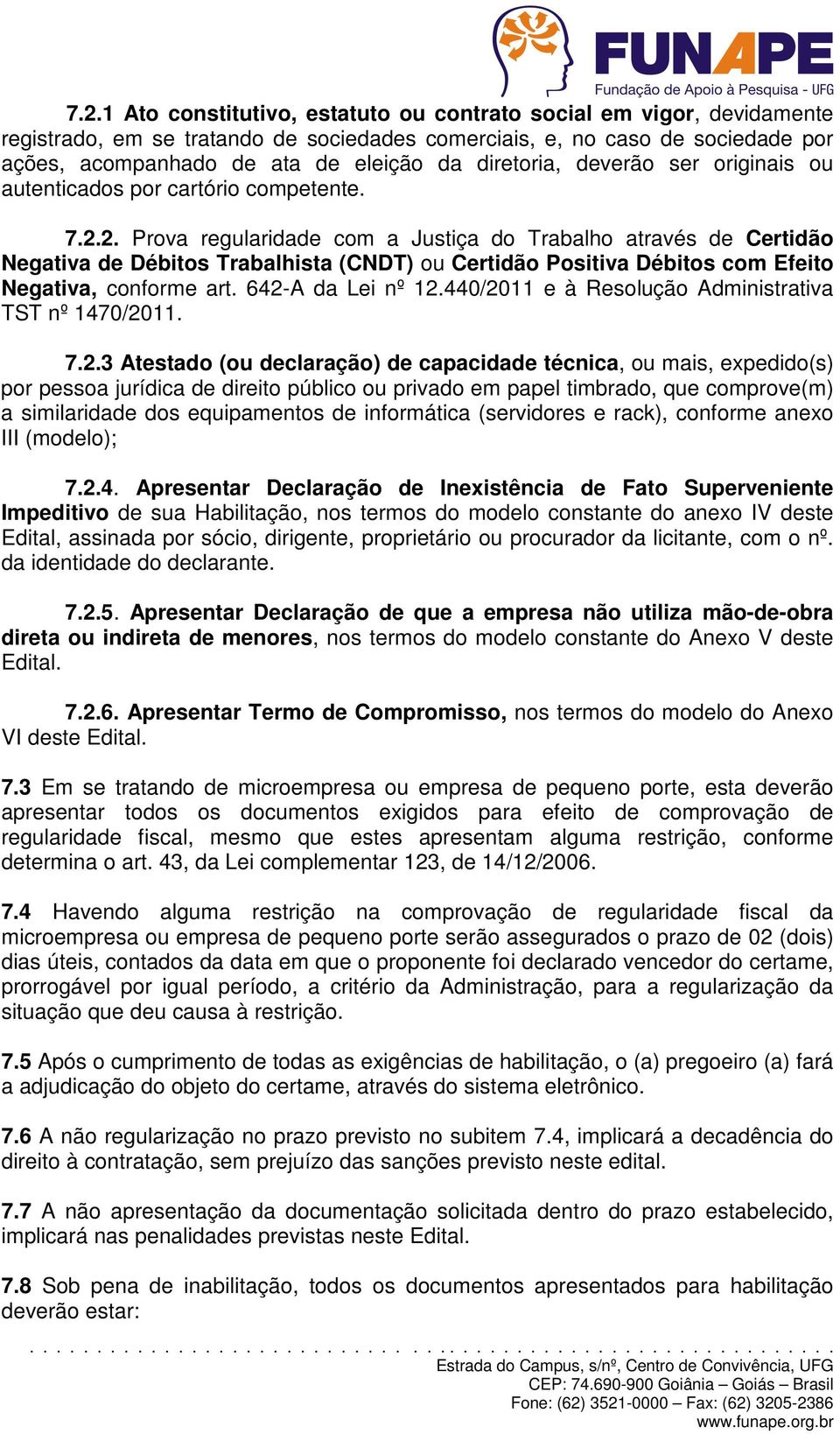 2. Prova regularidade com a Justiça do Trabalho através de Certidão Negativa de Débitos Trabalhista (CNDT) ou Certidão Positiva Débitos com Efeito Negativa, conforme art. 642-A da Lei nº 12.