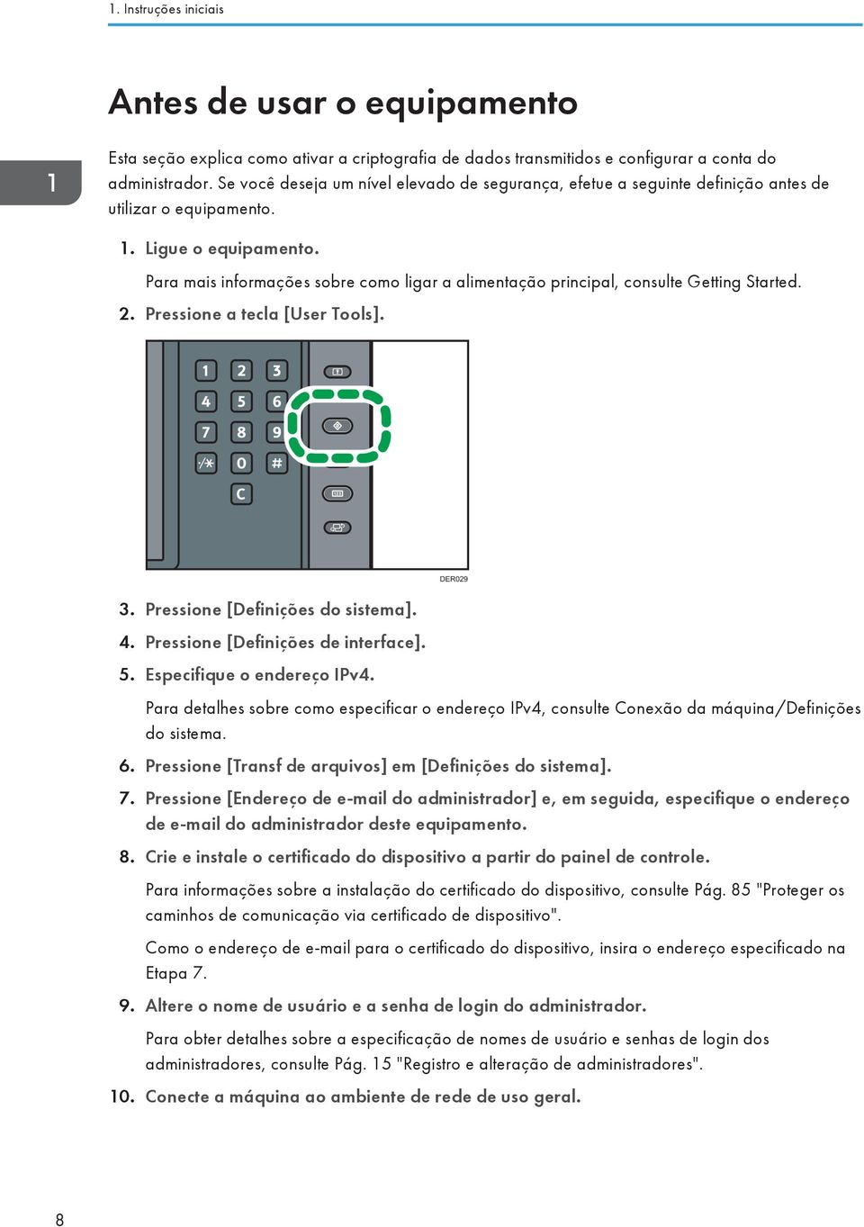 Para mais informações sobre como ligar a alimentação principal, consulte Getting Started. 2. Pressione a tecla [User Tools]. 3. Pressione [Definições do sistema]. 4.