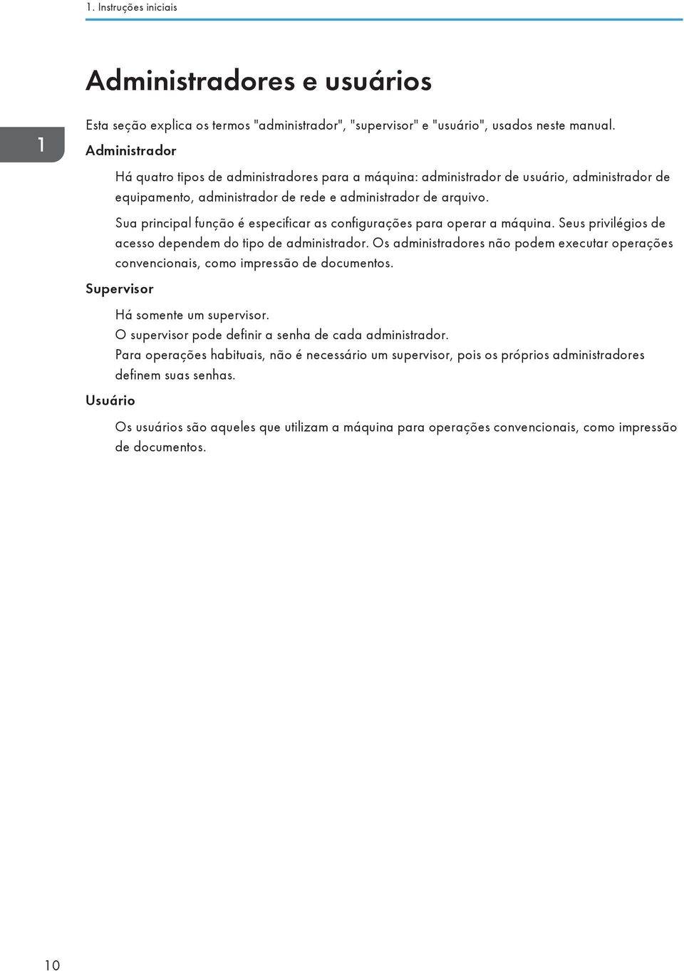 Sua principal função é especificar as configurações para operar a máquina. Seus privilégios de acesso dependem do tipo de administrador.