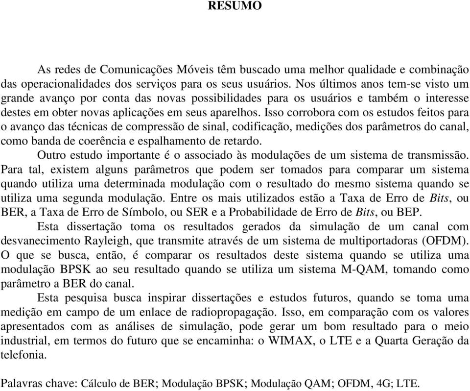 Isso corrobora com os estudos feitos para o avanço das técnicas de compressão de sinal, codificação, medições dos parâmetros do canal, como banda de coerência e espalhamento de retardo.