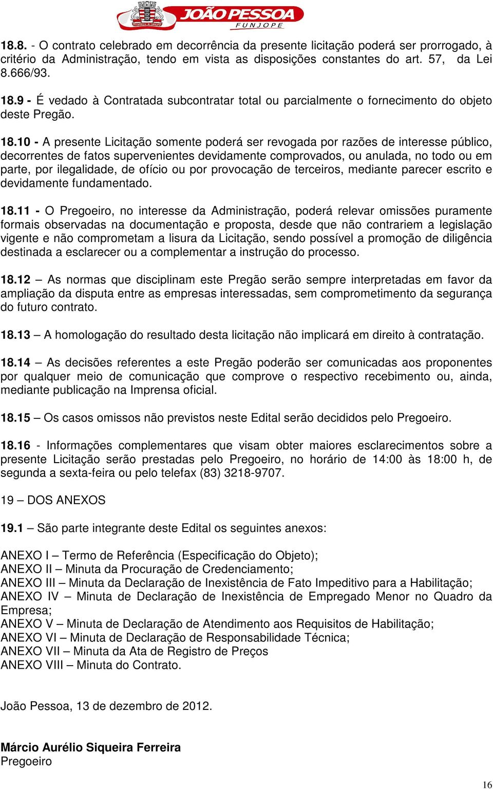 10 - A presente Licitação somente poderá ser revogada por razões de interesse público, decorrentes de fatos supervenientes devidamente comprovados, ou anulada, no todo ou em parte, por ilegalidade,