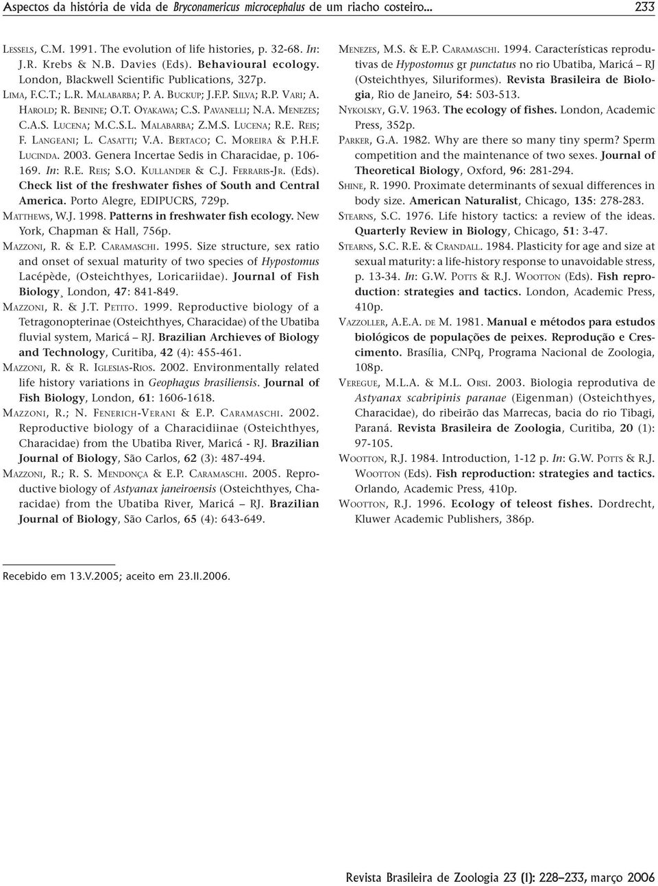 A.S. LUCENA; M.C.S.L. MALABARBA; Z.M.S. LUCENA; R.E. REIS; F. LANGEANI; L. CASATTI; V.A. BERTACO; C. MOREIRA & P.H.F. LUCINDA. 23. Genera Incertae Sedis in Characidae, p. 16-169. In: R.E. REIS; S.O. KULLANDER & C.