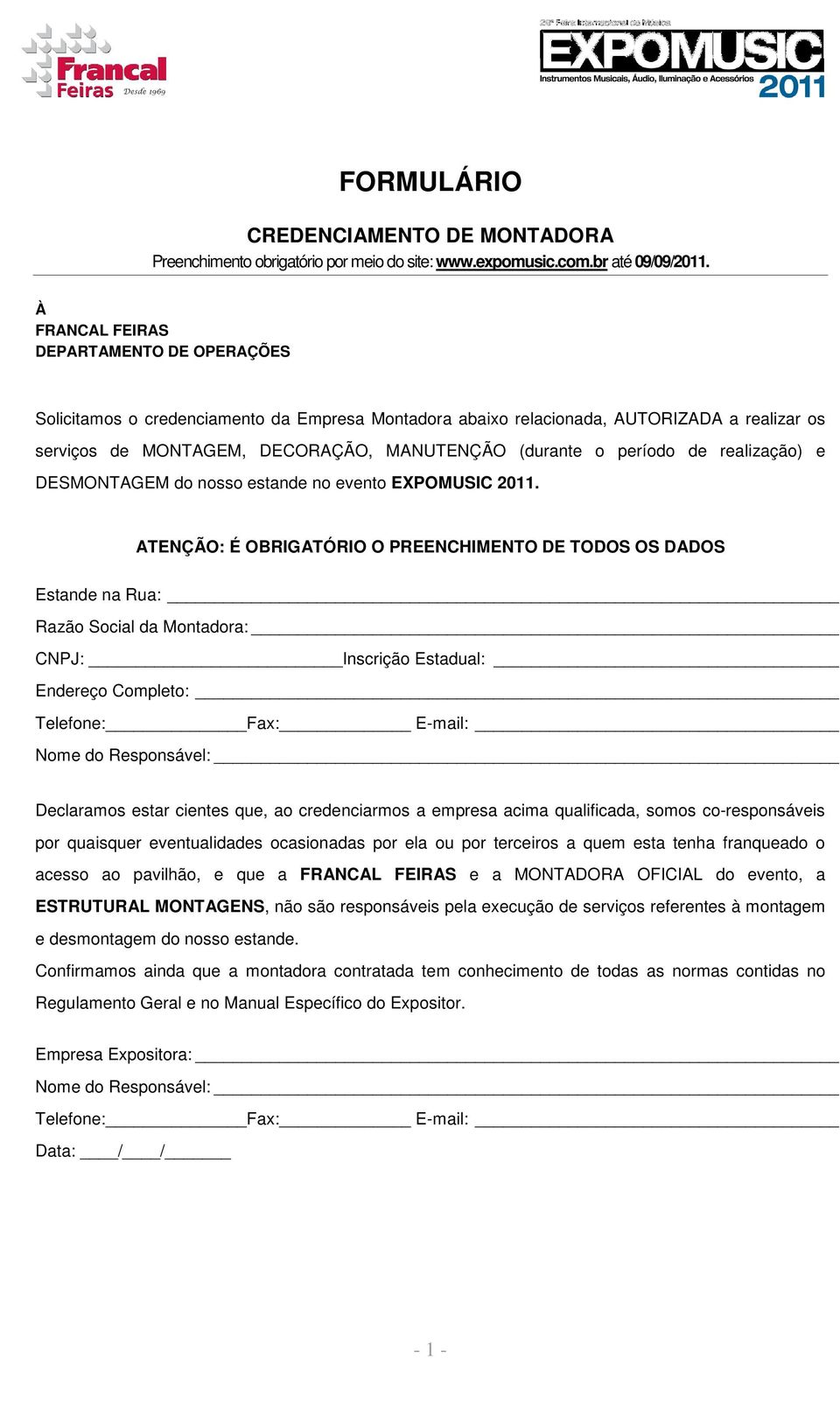 ATENÇÃO: É OBRIGATÓRIO O PREENCHIMENTO DE TODOS OS DADOS Razão Social da Montadora: CNPJ: Inscrição Estadual: Endereço Completo: Telefone: Fax: E-mail: Declaramos estar cientes que, ao credenciarmos