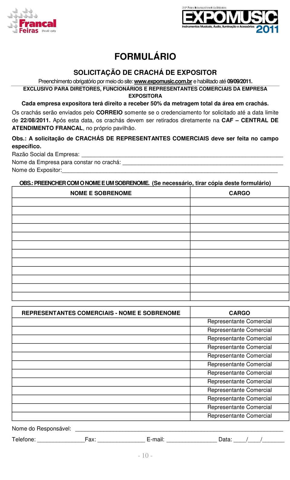 Os crachás serão enviados pelo CORREIO somente se o credenciamento for solicitado até a data limite de 22/08/2011.