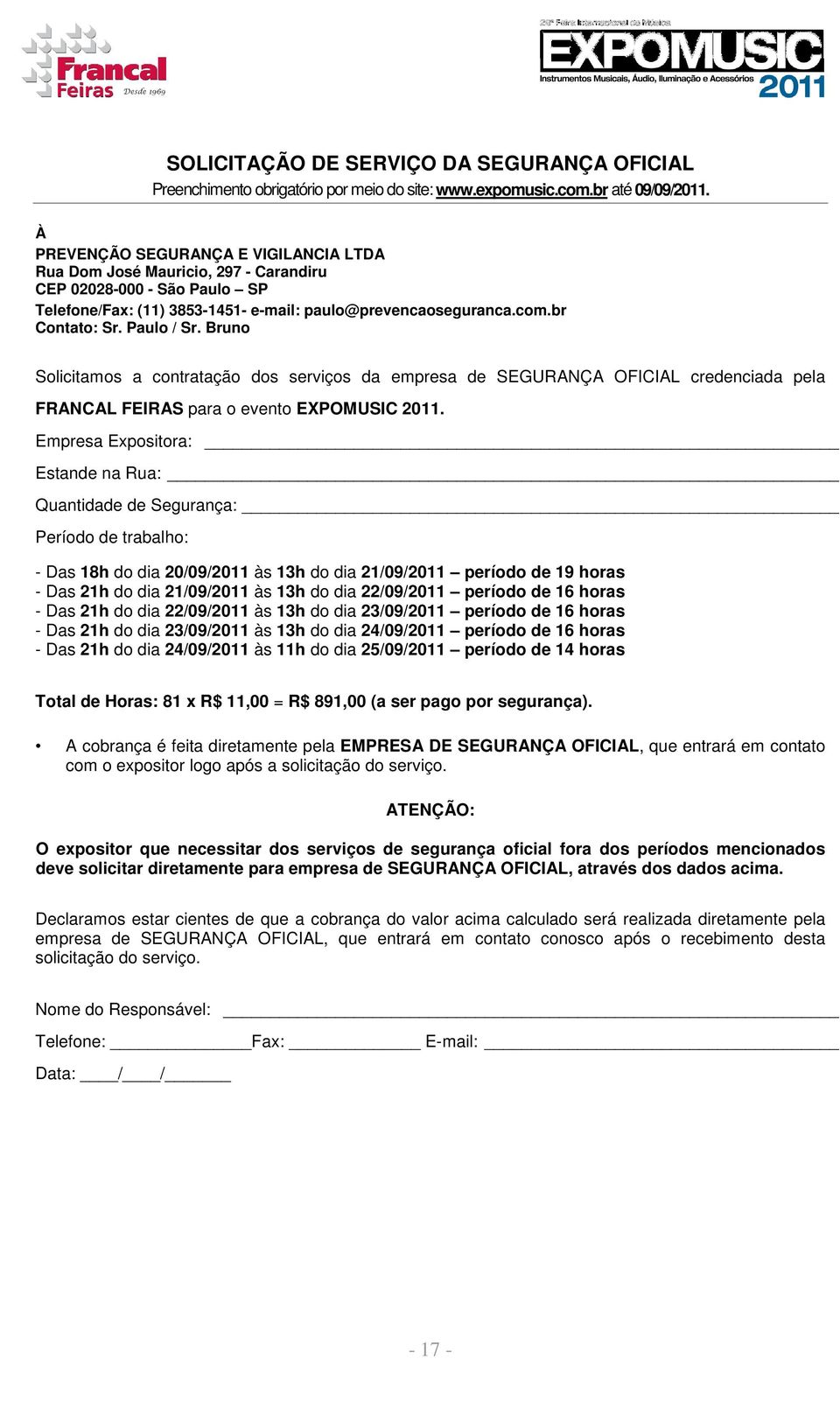 Empresa Expositora: Quantidade de Segurança: Período de trabalho: - Das 18h do dia 20/09/2011 às 13h do dia 21/09/2011 período de 19 horas - Das 21h do dia 21/09/2011 às 13h do dia 22/09/2011 período