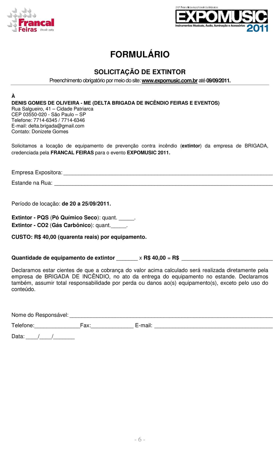 com Contato: Donizete Gomes Solicitamos a locação de equipamento de prevenção contra incêndio (extintor) da empresa de BRIGADA, credenciada pela FRANCAL FEIRAS para o evento EXPOMUSIC 2011.