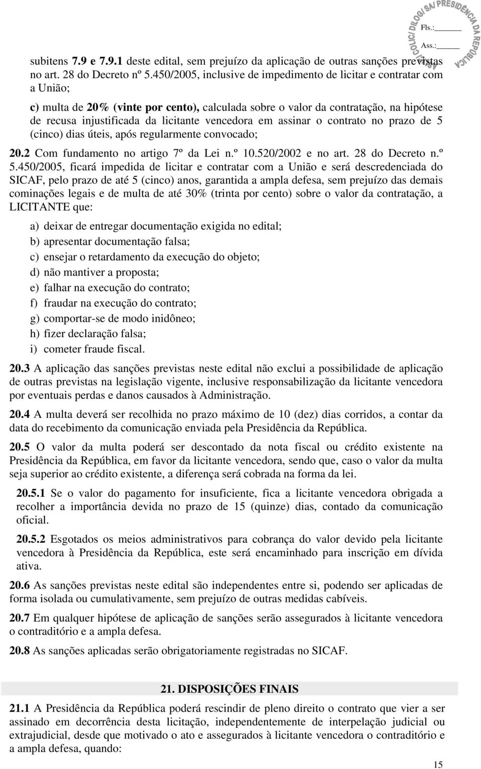 vencedora em assinar o contrato no prazo de 5 (cinco) dias úteis, após regularmente convocado; 20.2 Com fundamento no artigo 7º da Lei n.º 10.520/2002 e no art. 28 do Decreto n.º 5.