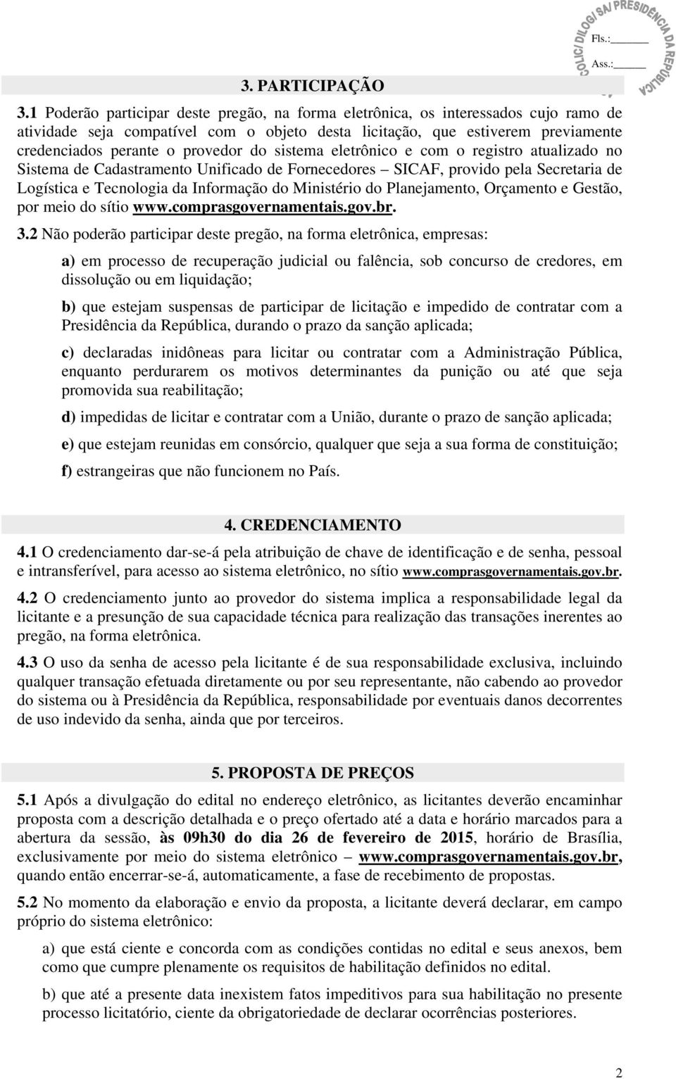 do sistema eletrônico e com o registro atualizado no Sistema de Cadastramento Unificado de Fornecedores SICAF, provido pela Secretaria de Logística e Tecnologia da Informação do Ministério do