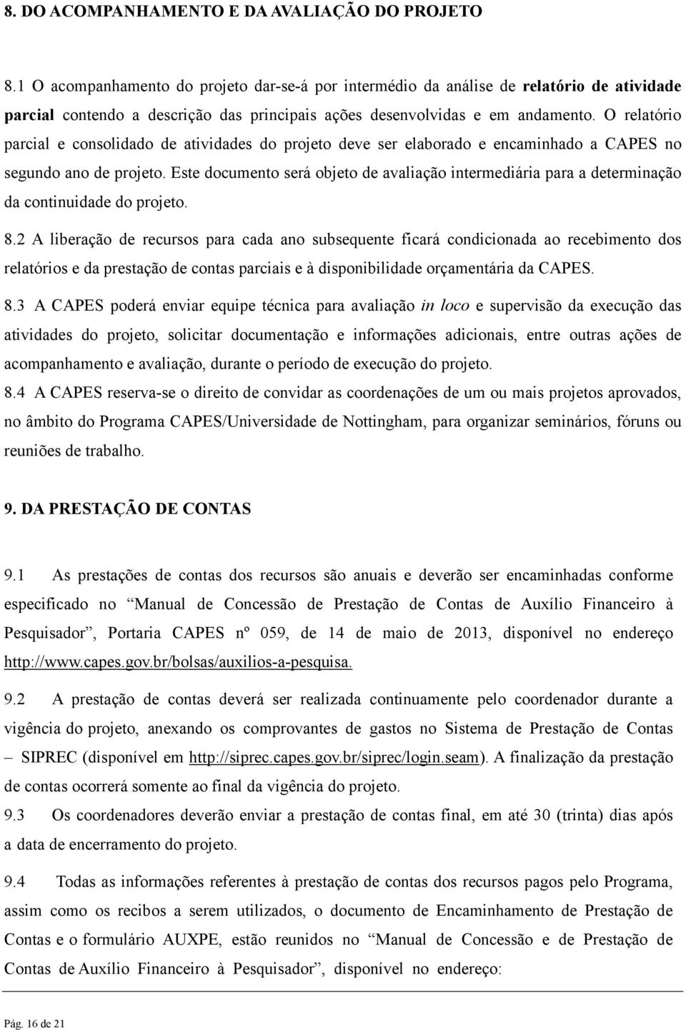 O relatório parcial e consolidado de atividades do projeto deve ser elaborado e encaminhado a CAPES no segundo ano de projeto.