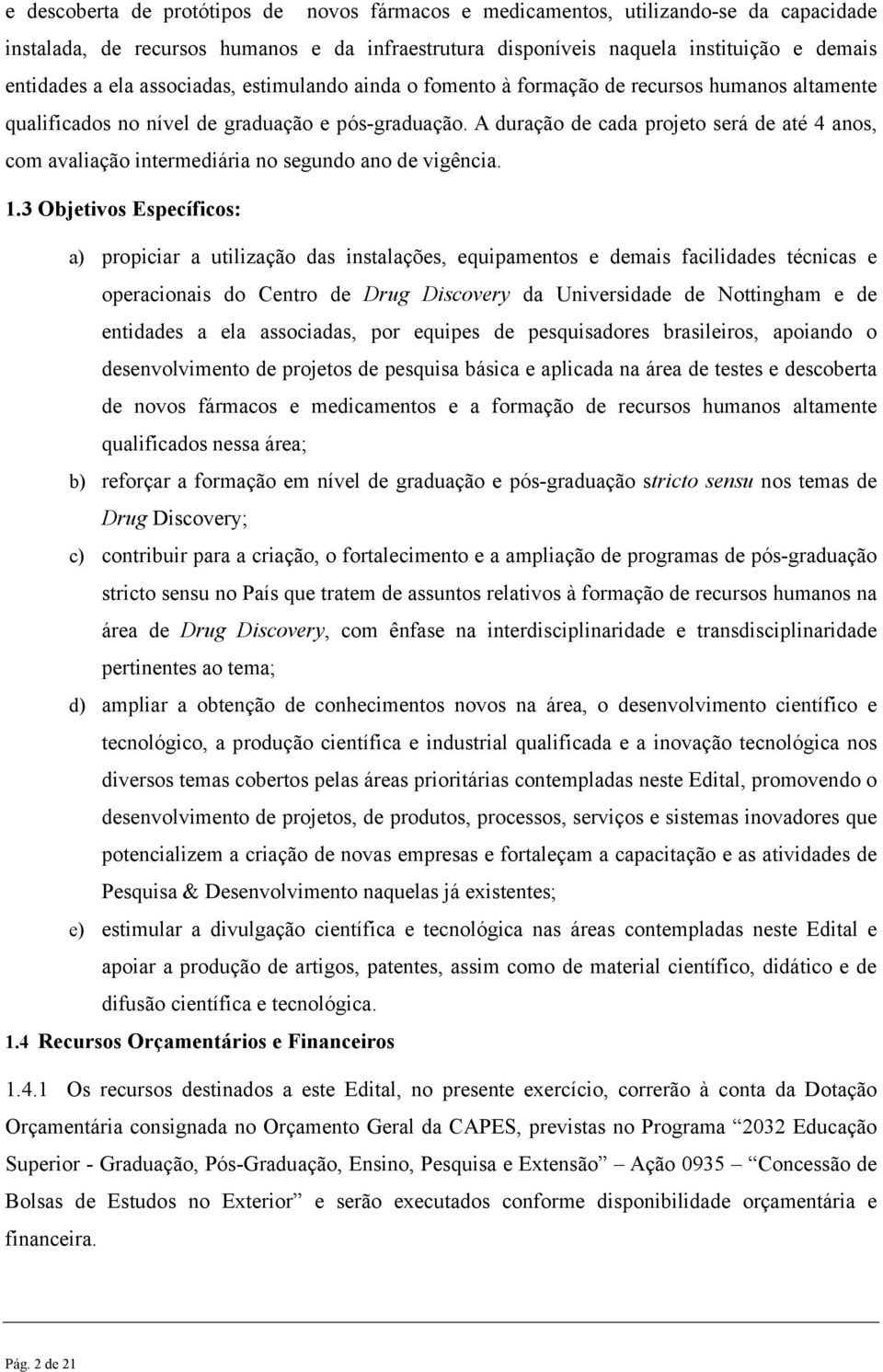 A duração de cada projeto será de até 4 anos, com avaliação intermediária no segundo ano de vigência. 1.