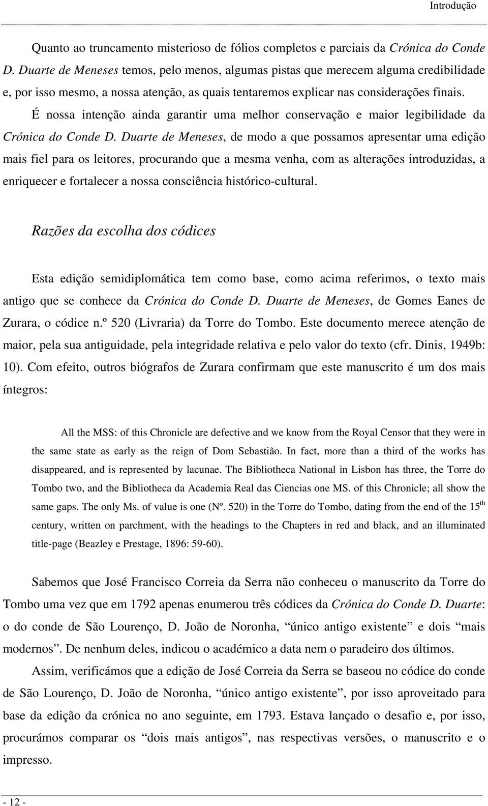 É nossa intenção ainda garantir uma melhor conservação e maior legibilidade da Crónica do Conde D.