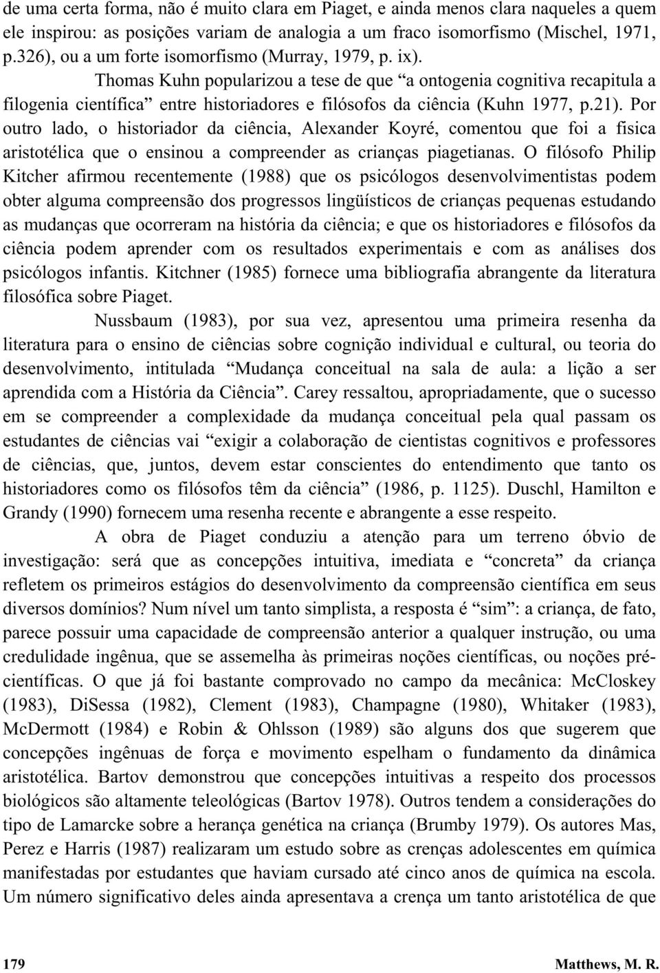 Thomas Kuhn popularizou a tese de que a ontogenia cognitiva recapitula a filogenia científica entre historiadores e filósofos da ciência (Kuhn 1977, p.21).