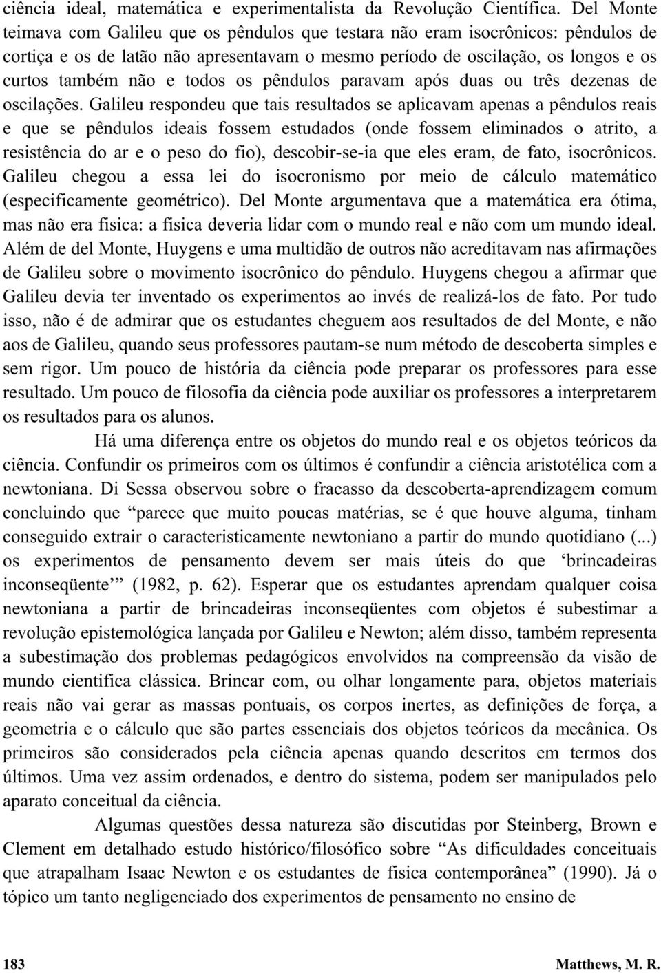 todos os pêndulos paravam após duas ou três dezenas de oscilações.